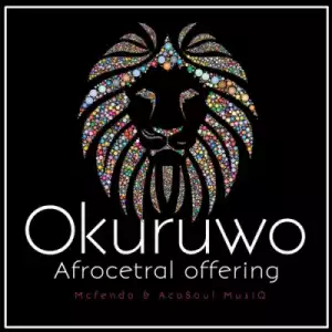 Mcfenda X AcaSoul MusiQ - Okuruwo (Afrocetral Offering)